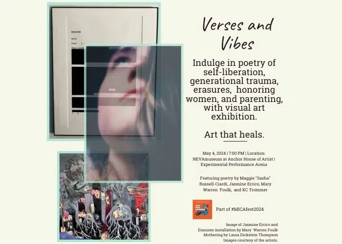 Featuring poetry by Maggie "Sasha" Russell-Ciardi, Jasmine Errico, Mary Foulk, KC Trommer and music by Sasha K.A and Courtney Castaneda of FIZZI May 4, 2024 | 7:00 PM | Location: Anchor House of Artists Verses and Vibes Poetry and Music with visual art exhibition Part of #MICAfest2024